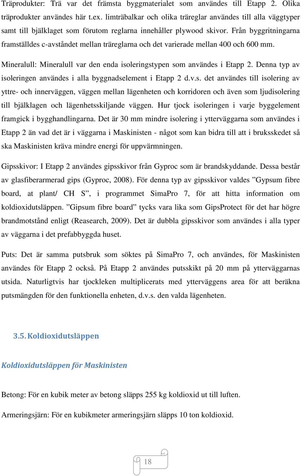 Från byggritningarna framställdes c-avståndet mellan träreglarna och det varierade mellan 400 och 600 mm. Mineralull: Mineralull var den enda isoleringstypen som användes i Etapp 2.