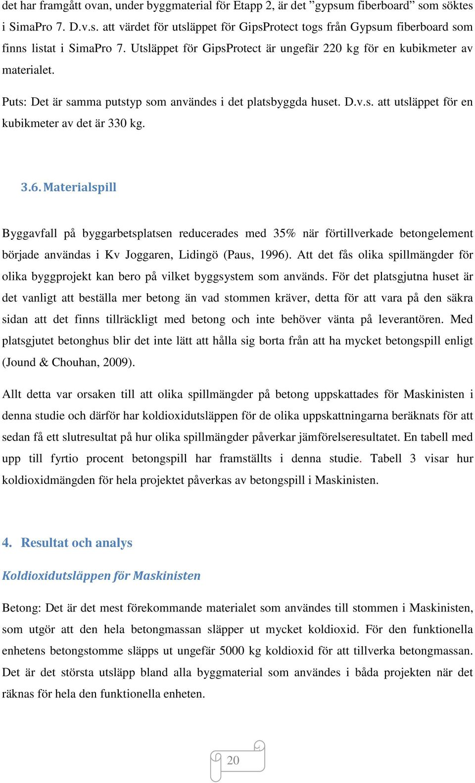 3.6. Materialspill Byggavfall på byggarbetsplatsen reducerades med 35% när förtillverkade betongelement började användas i Kv Joggaren, Lidingö (Paus, 1996).