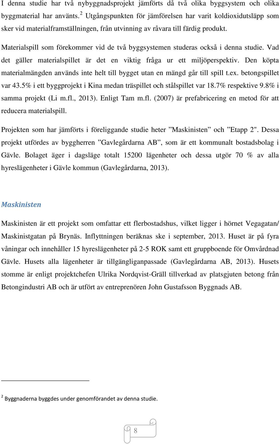 Materialspill som förekommer vid de två byggsystemen studeras också i denna studie. Vad det gäller materialspillet är det en viktig fråga ur ett miljöperspektiv.