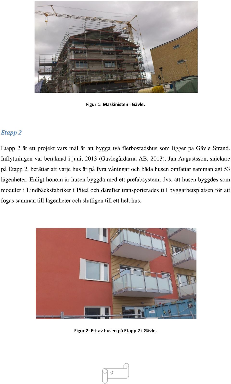 Jan Augustsson, snickare på Etapp 2, berättar att varje hus är på fyra våningar och båda husen omfattar sammanlagt 53 lägenheter.