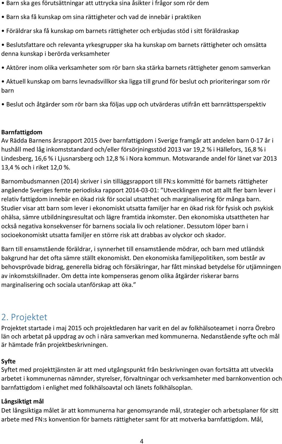 rör barn ska stärka barnets rättigheter genom samverkan Aktuell kunskap om barns levnadsvillkor ska ligga till grund för beslut och prioriteringar som rör barn Beslut och åtgärder som rör barn ska