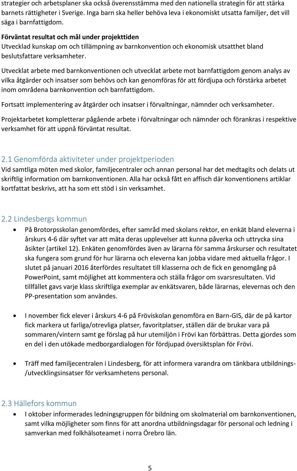 Förväntat resultat och mål under projekttiden Utvecklad kunskap om och tillämpning av barnkonvention och ekonomisk utsatthet bland beslutsfattare verksamheter.