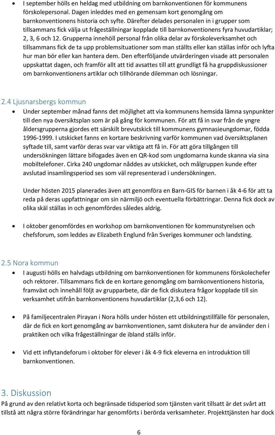 Grupperna innehöll personal från olika delar av förskoleverksamhet och tillsammans fick de ta upp problemsituationer som man ställts eller kan ställas inför och lyfta hur man bör eller kan hantera