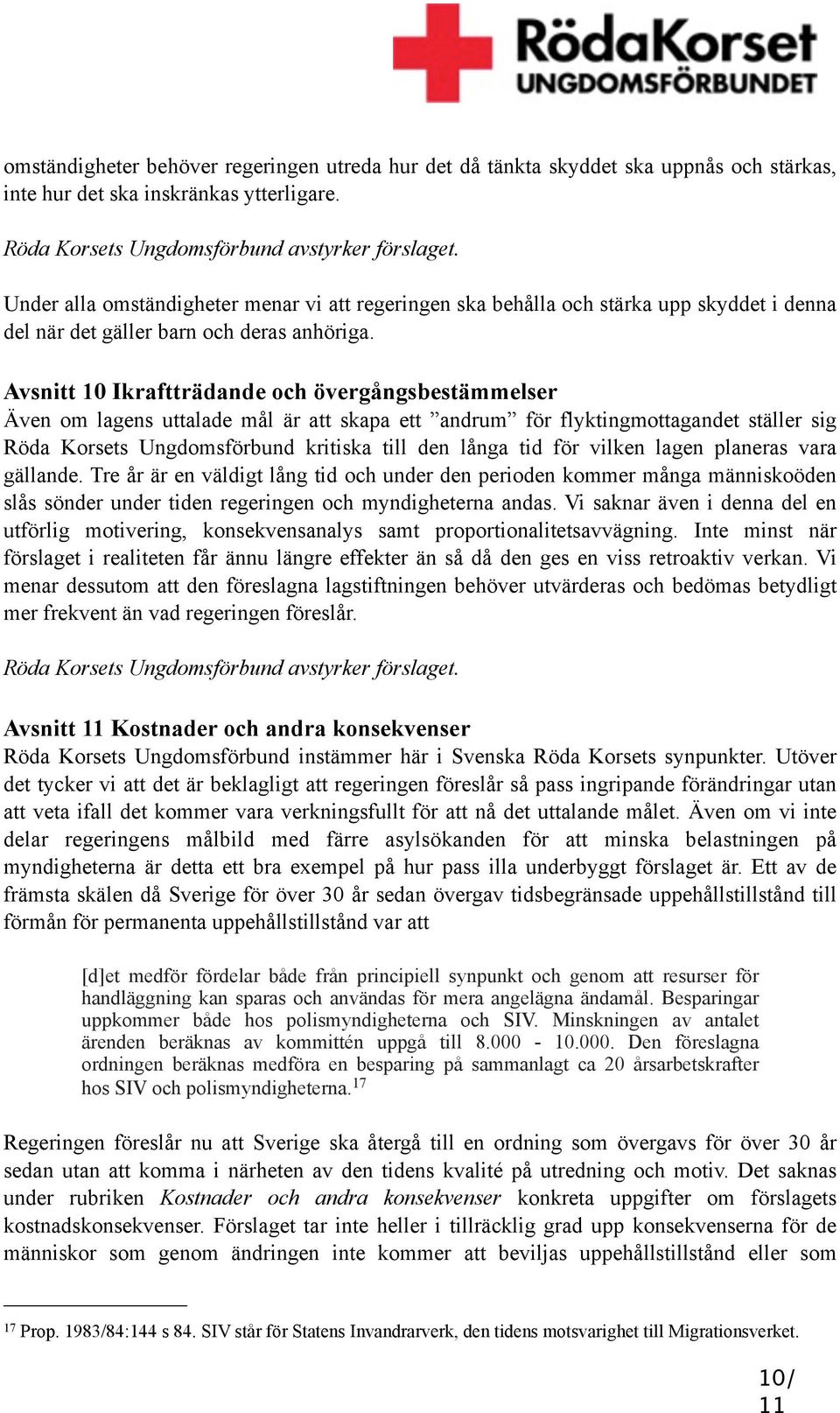 Avsnitt 10 Ikraftträdande och övergångsbestämmelser Även om lagens uttalade mål är att skapa ett andrum för flyktingmottagandet ställer sig Röda Korsets Ungdomsförbund kritiska till den långa tid för