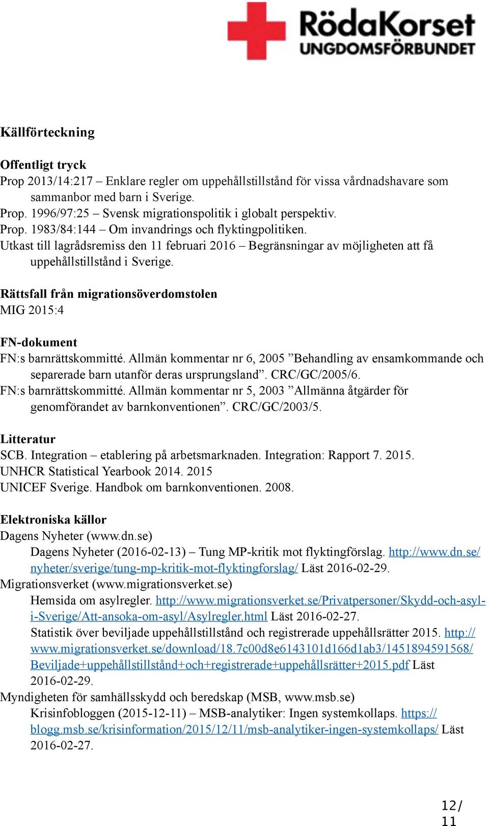 Rättsfall från migrationsöverdomstolen MIG 2015:4 FN-dokument FN:s barnrättskommitté. Allmän kommentar nr 6, 2005 Behandling av ensamkommande och separerade barn utanför deras ursprungsland.