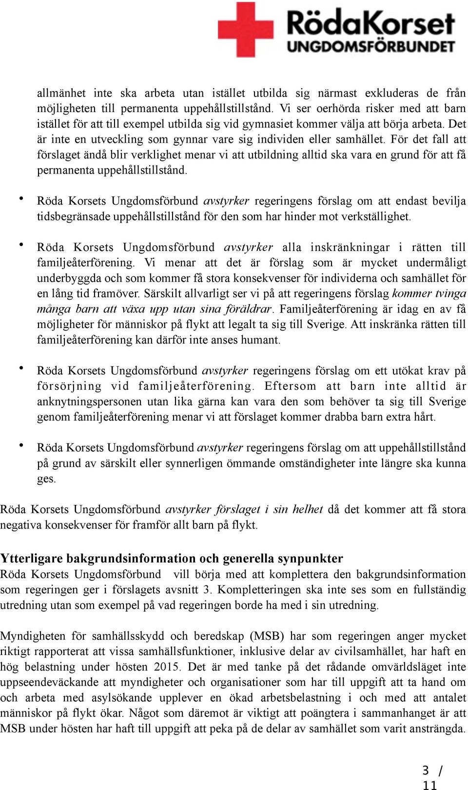 För det fall att förslaget ändå blir verklighet menar vi att utbildning alltid ska vara en grund för att få permanenta uppehållstillstånd.