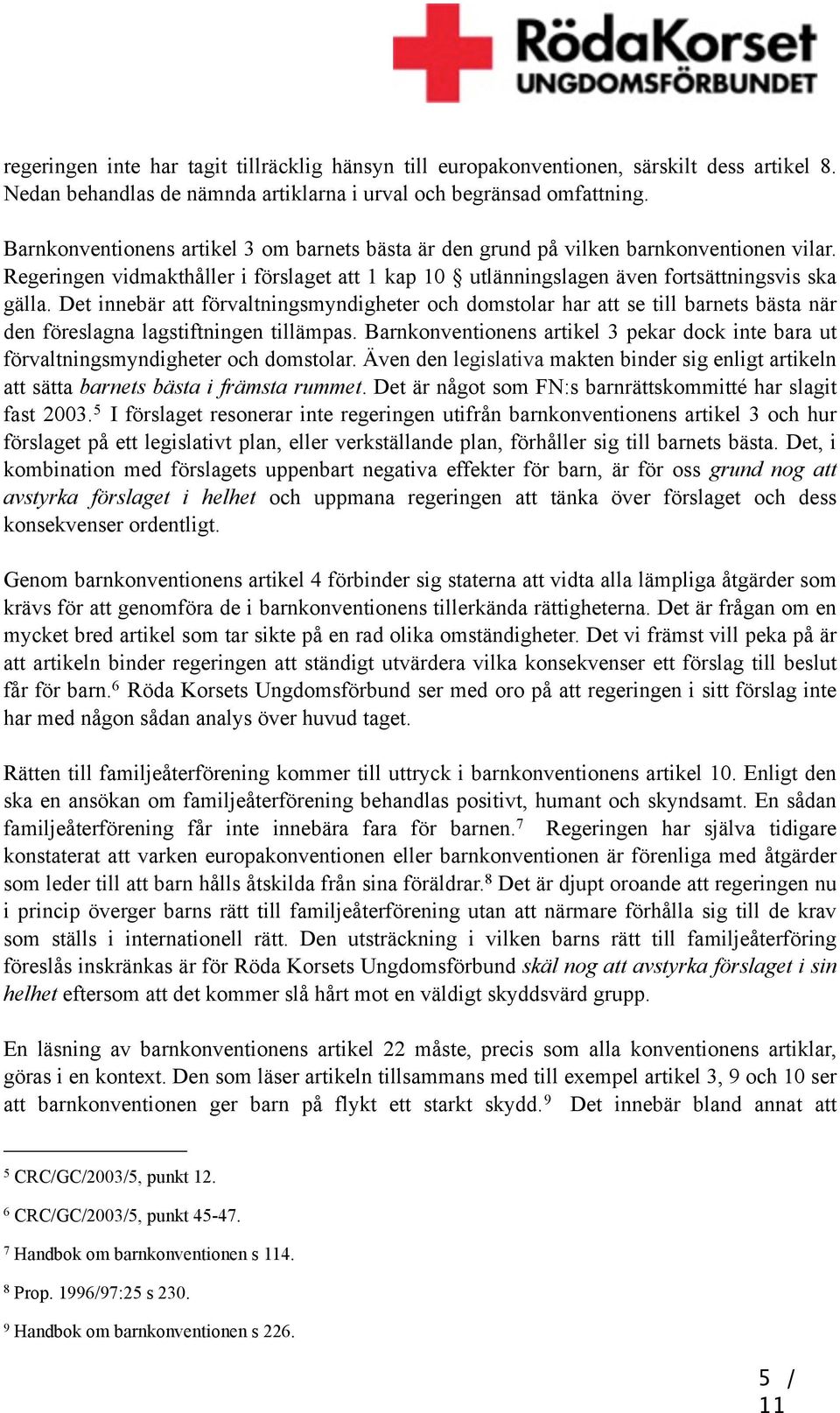 Det innebär att förvaltningsmyndigheter och domstolar har att se till barnets bästa när den föreslagna lagstiftningen tillämpas.
