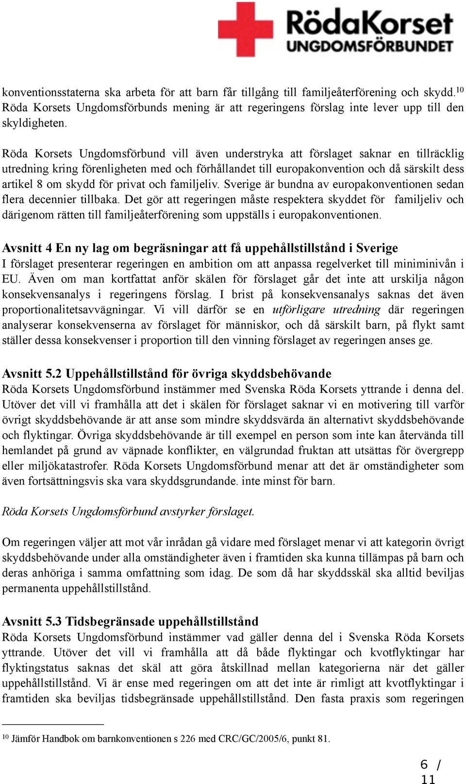 för privat och familjeliv. Sverige är bundna av europakonventionen sedan flera decennier tillbaka.
