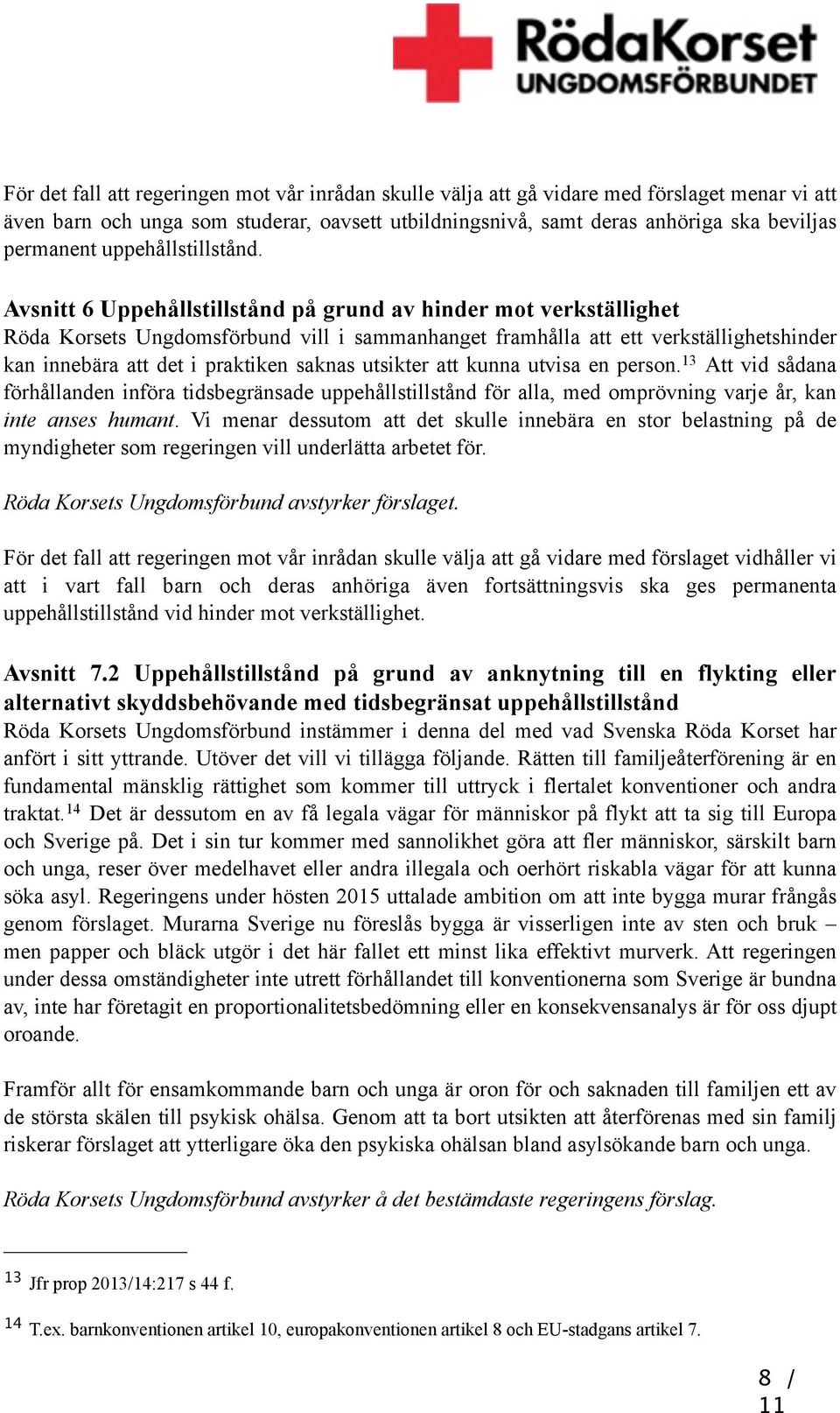 Avsnitt 6 Uppehållstillstånd på grund av hinder mot verkställighet Röda Korsets Ungdomsförbund vill i sammanhanget framhålla att ett verkställighetshinder kan innebära att det i praktiken saknas