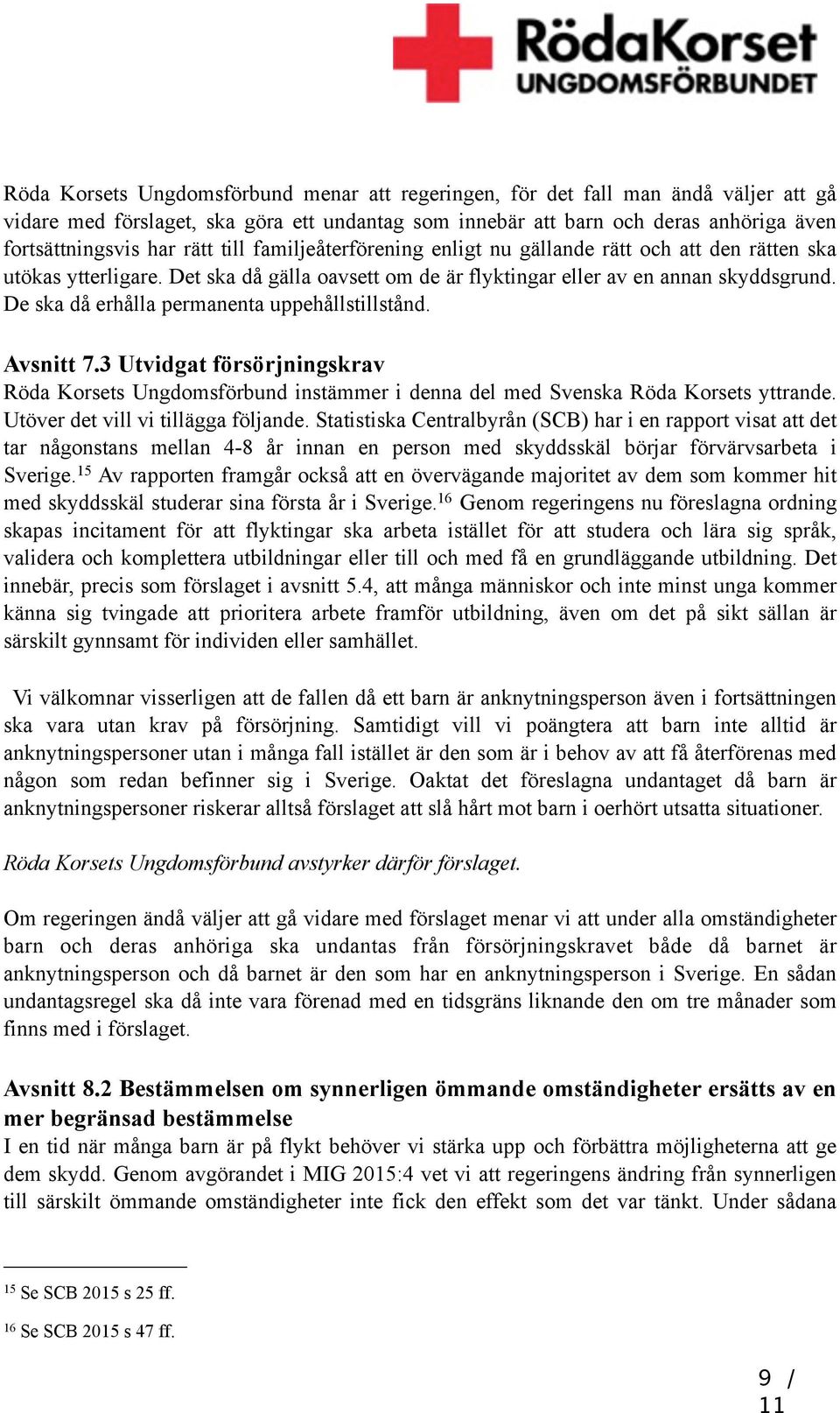 De ska då erhålla permanenta uppehållstillstånd. Avsnitt 7.3 Utvidgat försörjningskrav Röda Korsets Ungdomsförbund instämmer i denna del med Svenska Röda Korsets yttrande.
