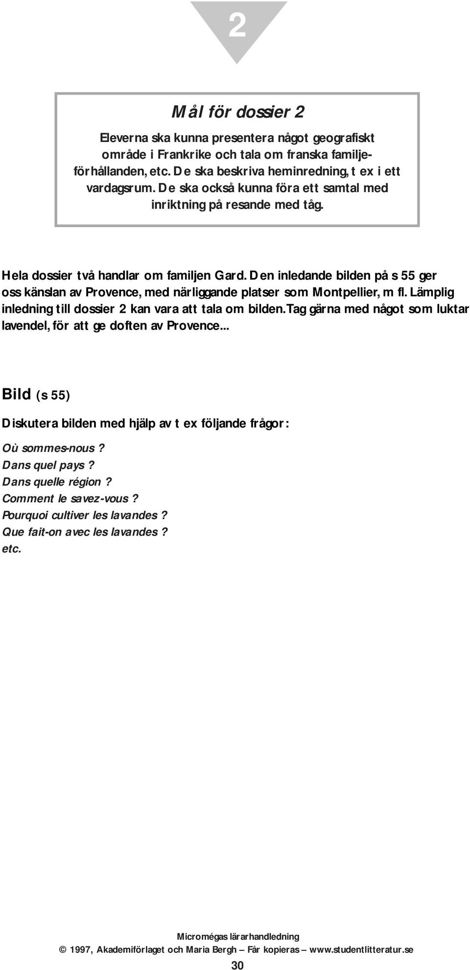 Den inledande bilden på s 55 ger oss känslan av Provence, med närliggande platser som Montpellier, m fl. Lämplig inledning till dossier 2 kan vara att tala om bilden.