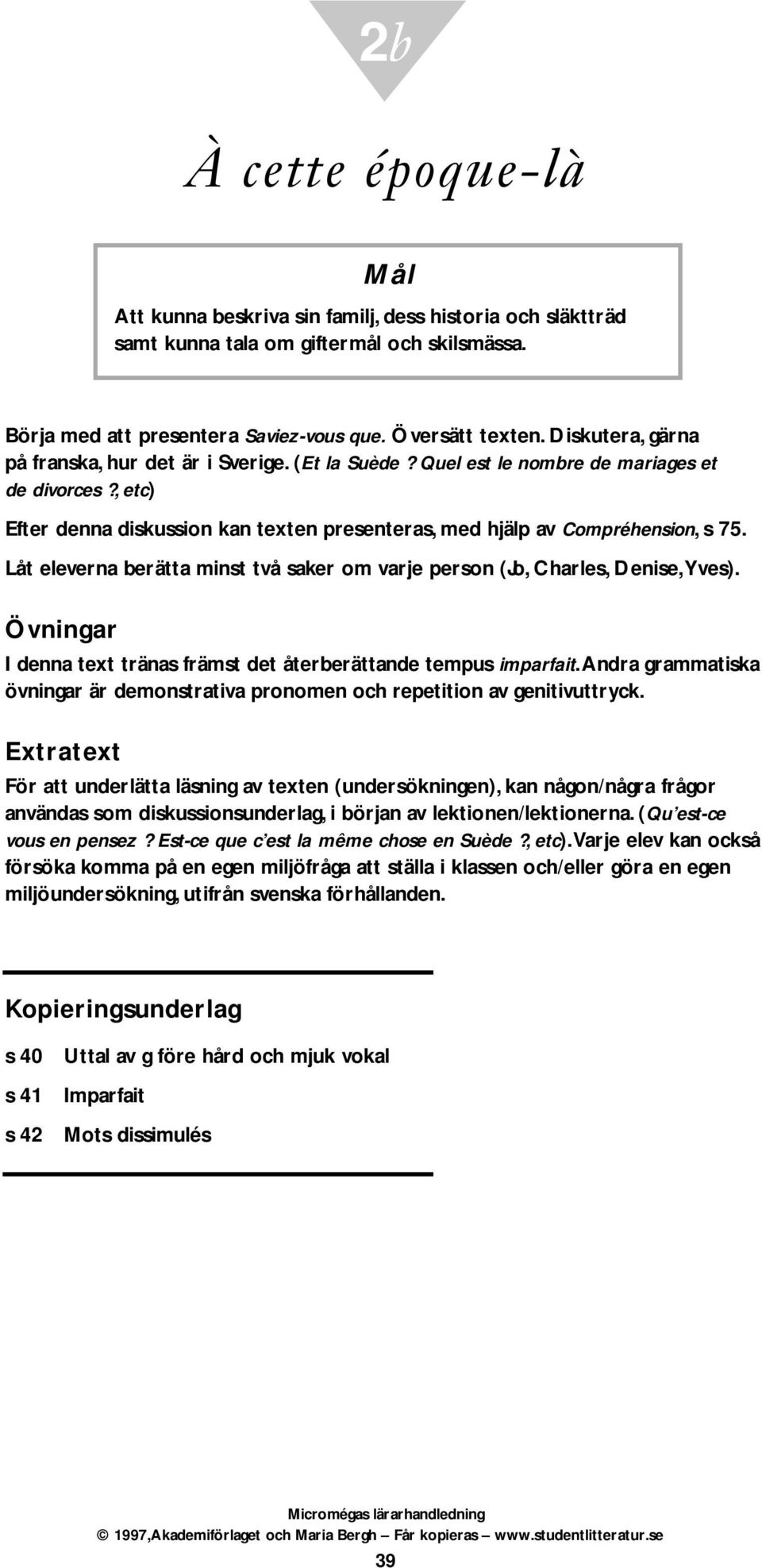 Låt eleverna berätta minst två saker om varje person (Jo, Charles, Denise,Yves). Övningar I denna text tränas främst det återberättande tempus imparfait.