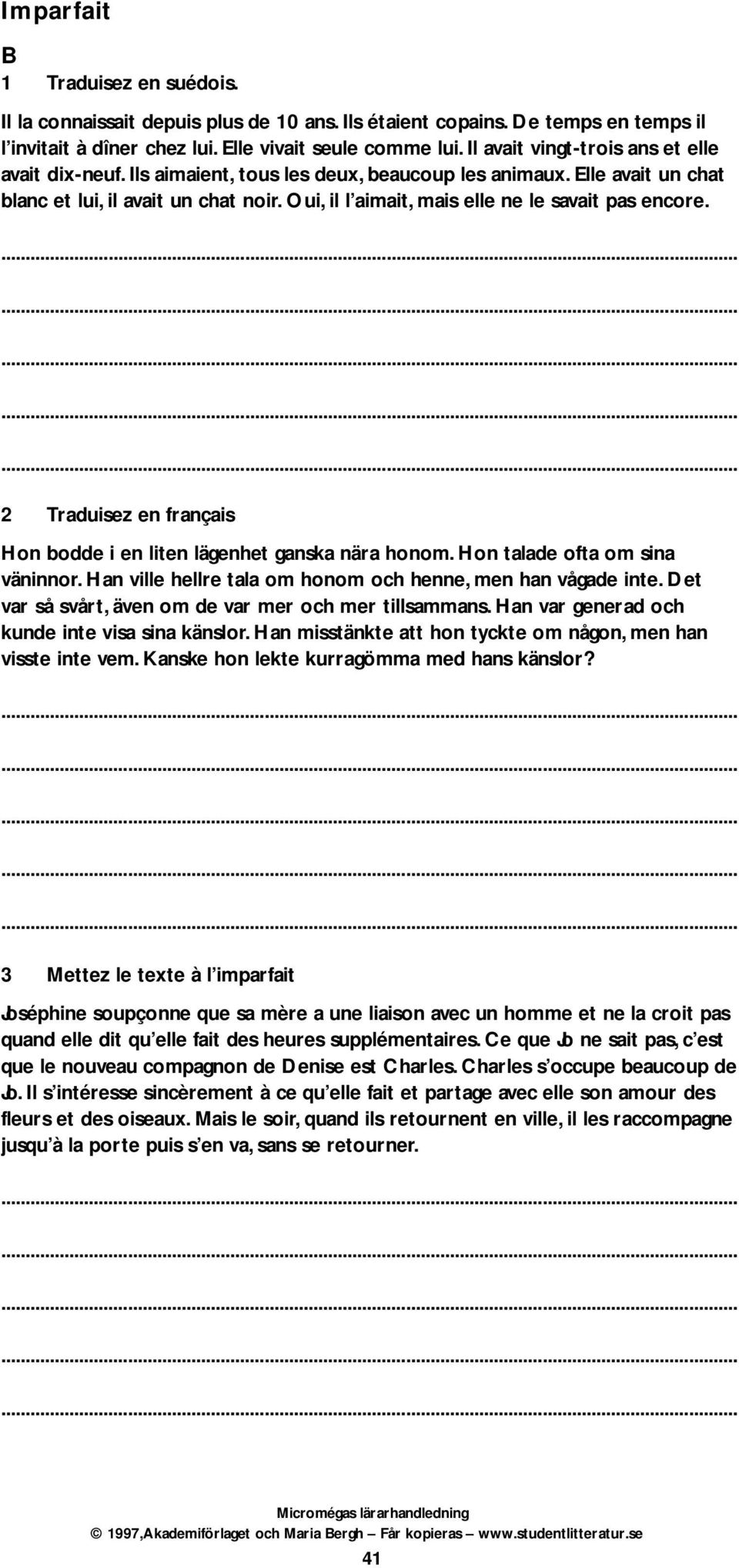 Oui, il l aimait, mais elle ne le savait pas encore. 2 Traduisez en français Hon bodde i en liten lägenhet ganska nära honom. Hon talade ofta om sina väninnor.