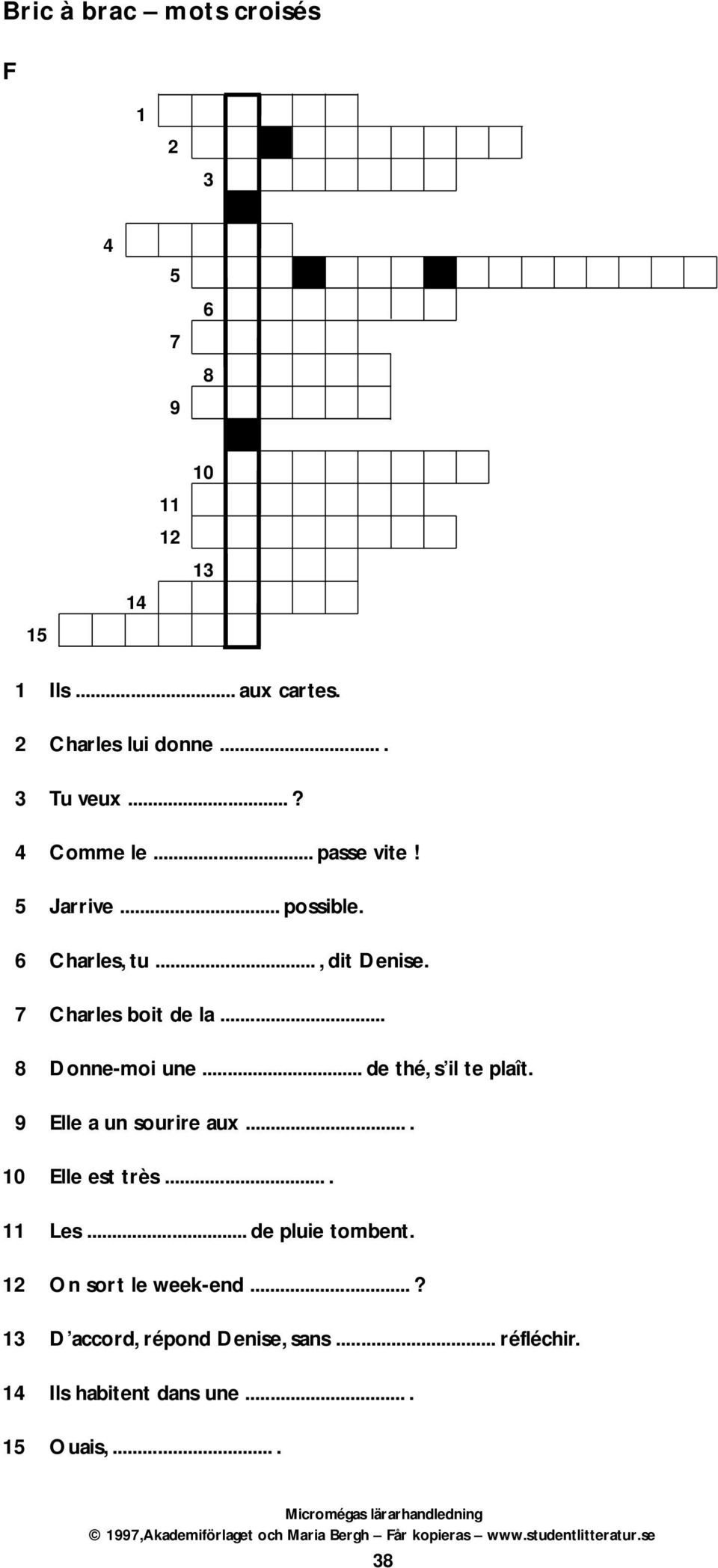 .. 8 Donne-moi une... de thé, s il te plaît. 9 Elle a un sourire aux.... 10 Elle est très.... 11 Les.