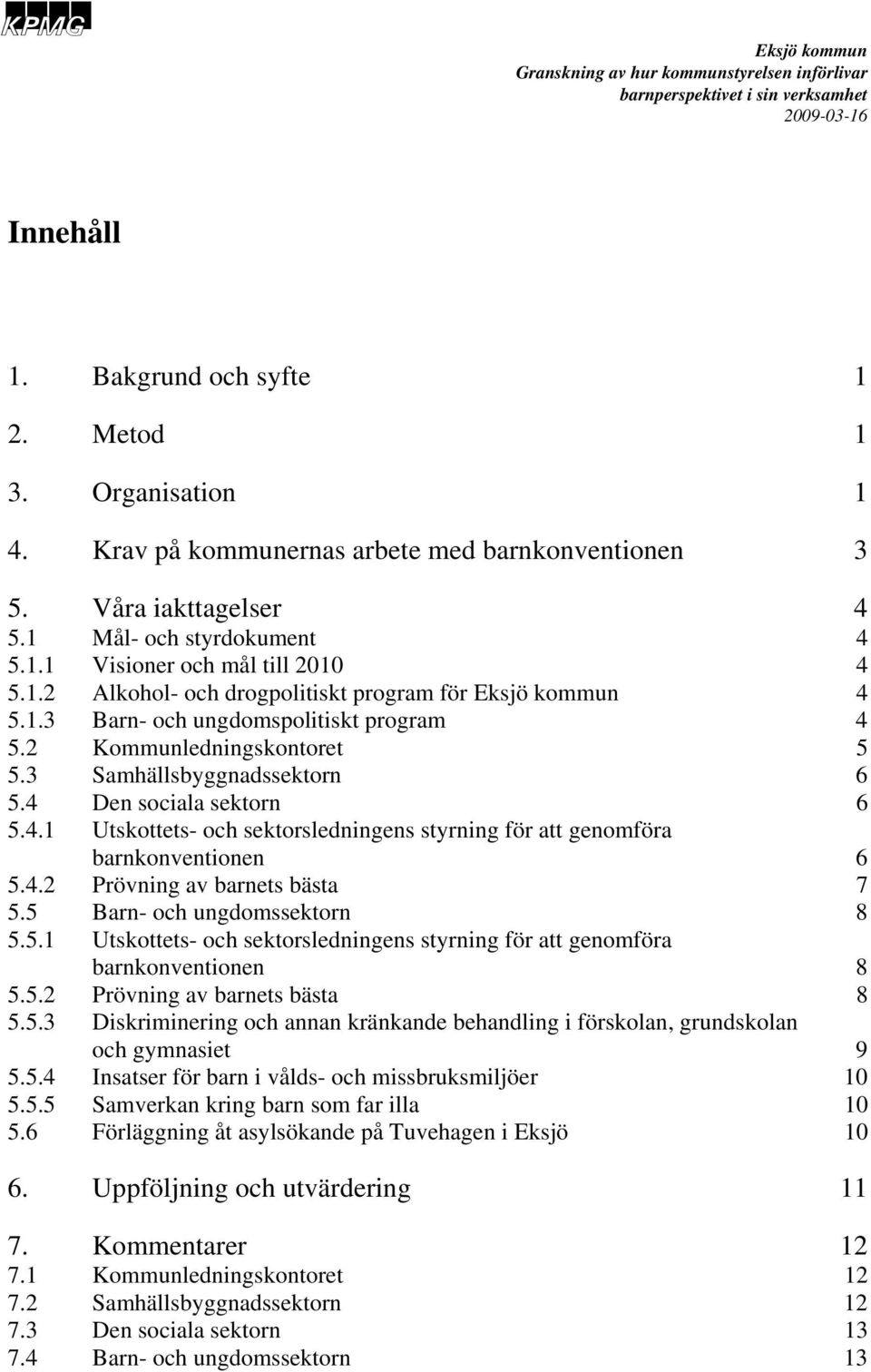 4.2 Prövning av barnets bästa 7 5.5 Barn- och ungdomssektorn 8 5.5.1 Utskottets- och sektorsledningens styrning för att genomföra barnkonventionen 8 5.5.2 Prövning av barnets bästa 8 5.5.3 Diskriminering och annan kränkande behandling i förskolan, grundskolan och gymnasiet 9 5.