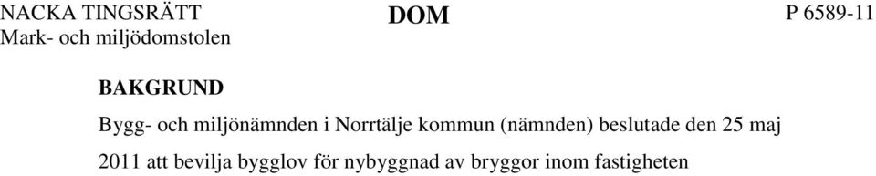 Vidare upphävde länsstyrelsen det överklagade beslutet och återförvisade ärendet till nämnden för erforderlig handläggning (för beslutet i dess helhet, se domsbilaga 1). 3 YRKANDEN M.