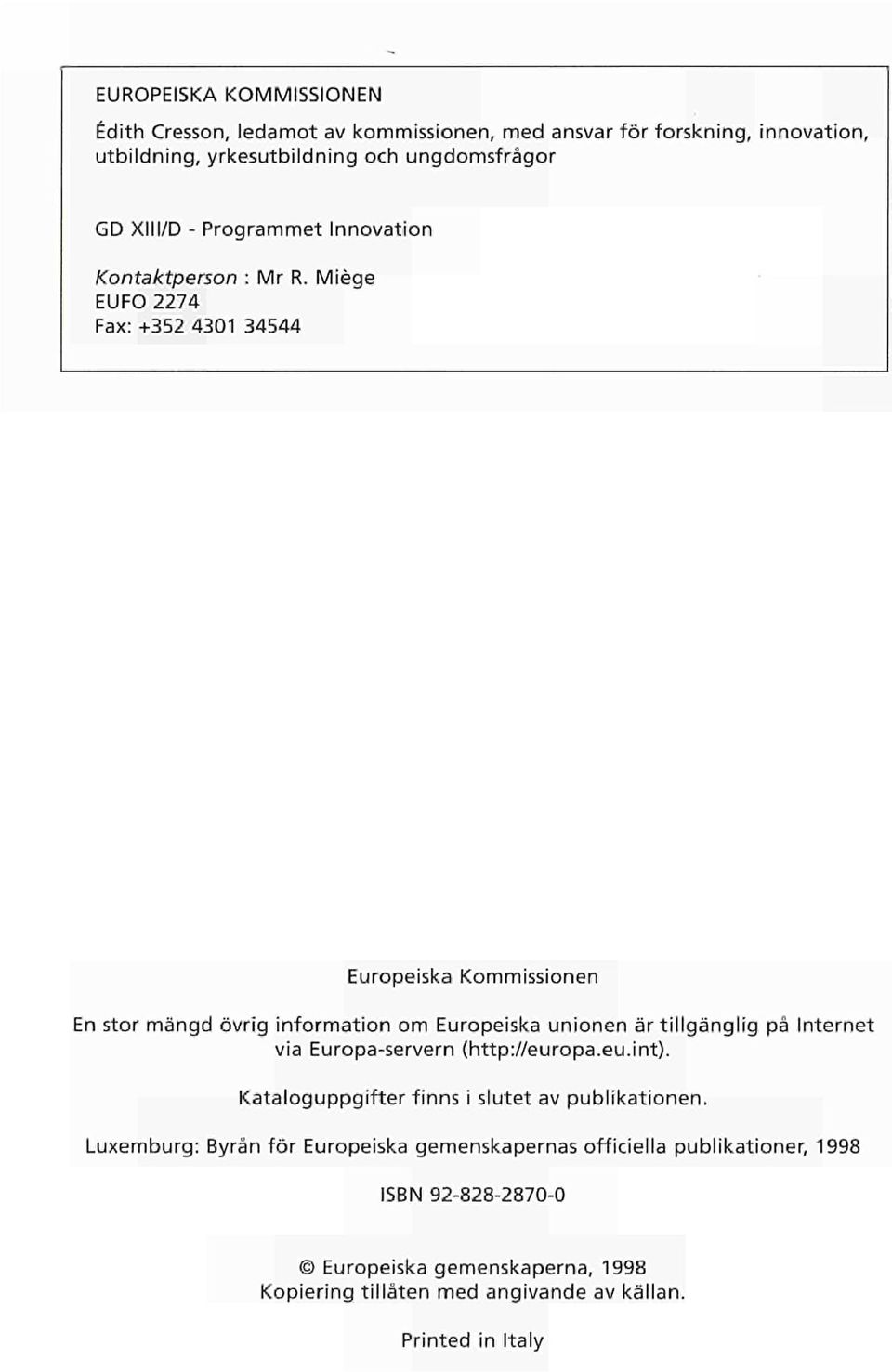 Miège EUFO 2274 Fax: +352 4301 34544 Eurpeiska Kmmissinen En str mängd övrig infrmatin m Eurpeiska uninen är tillgänglig på Internet via