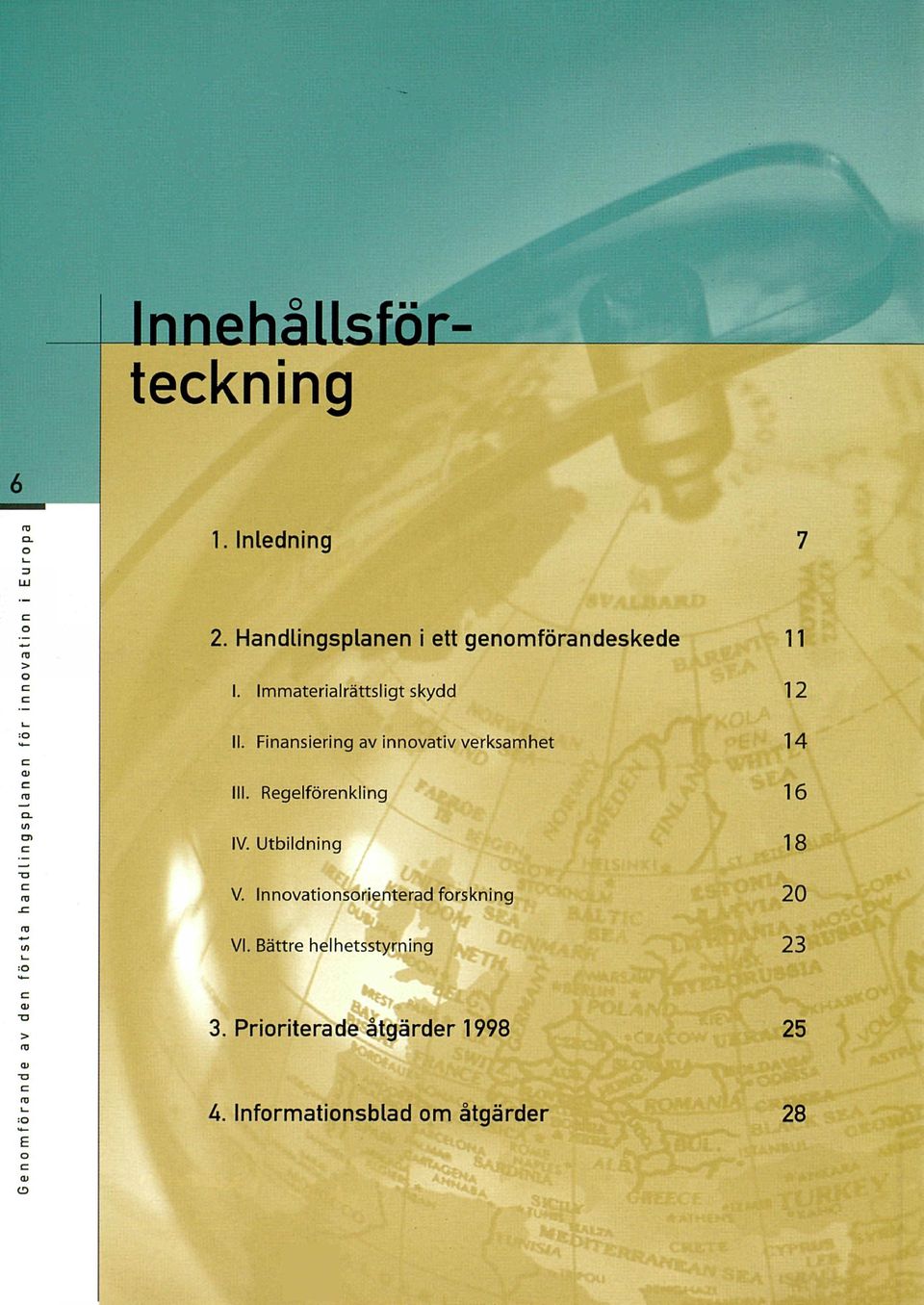 Regelförenkling IV. Utbildning V. Innvatinsrienterad frskning VI.