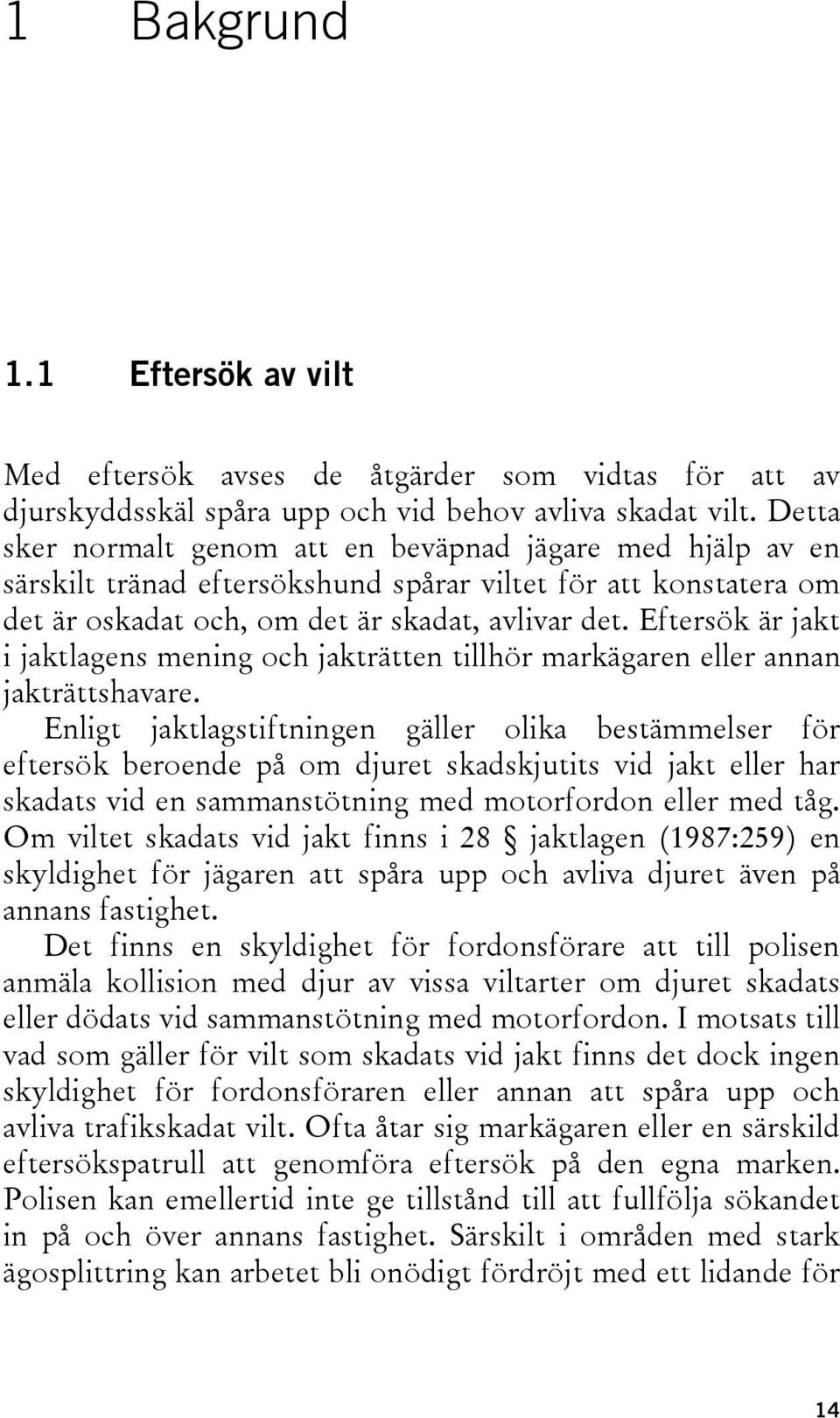 Eftersök är jakt i jaktlagens mening och jakträtten tillhör markägaren eller annan jakträttshavare.