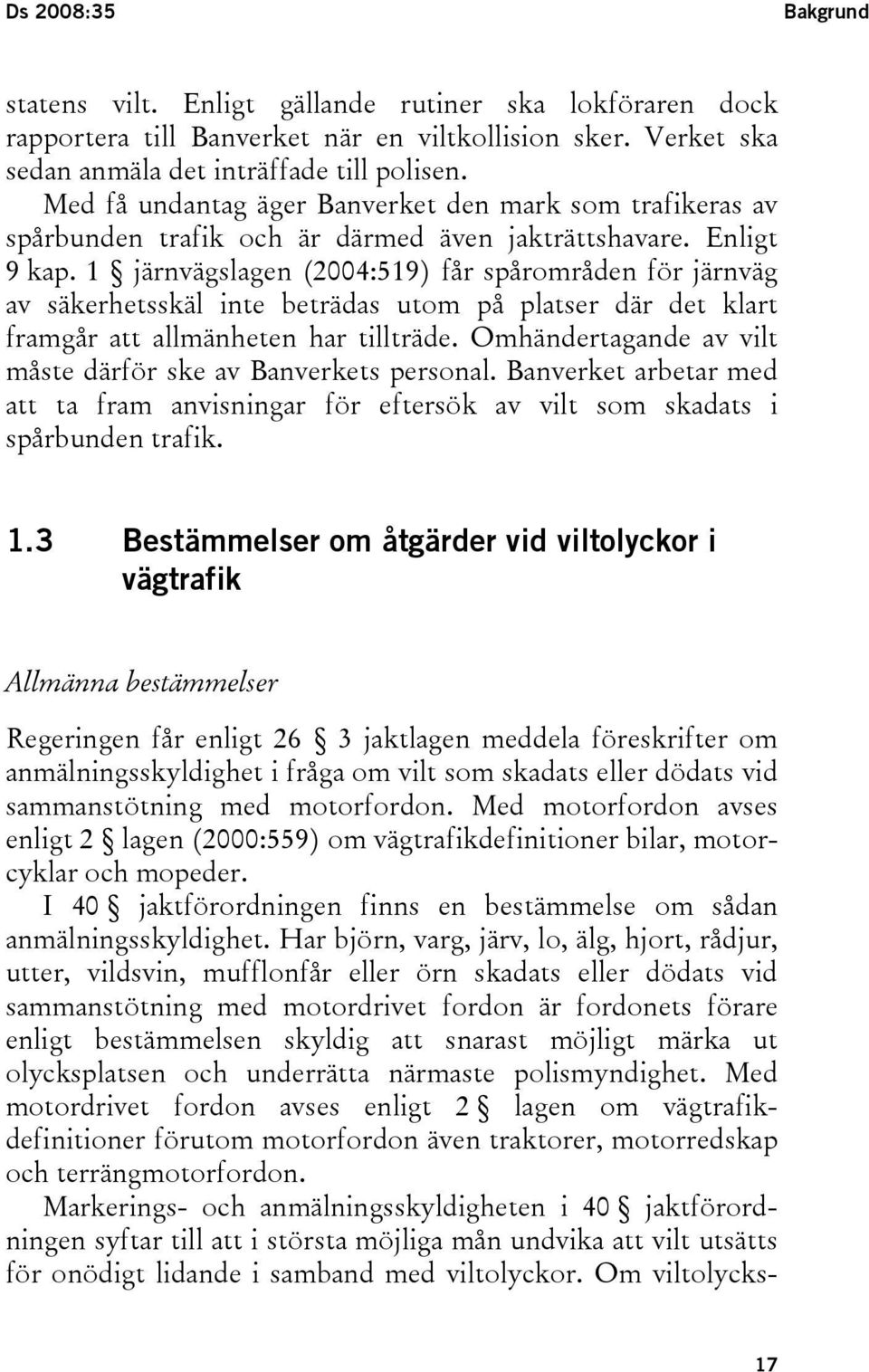 1 järnvägslagen (2004:519) får spårområden för järnväg av säkerhetsskäl inte beträdas utom på platser där det klart framgår att allmänheten har tillträde.