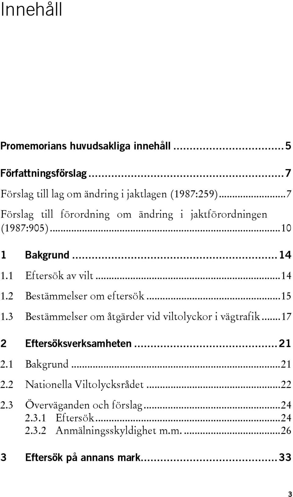 ..15 1.3 Bestämmelser om åtgärder vid viltolyckor i vägtrafik...17 2 Eftersöksverksamheten...21 2.1 Bakgrund...21 2.2 Nationella Viltolycksrådet.