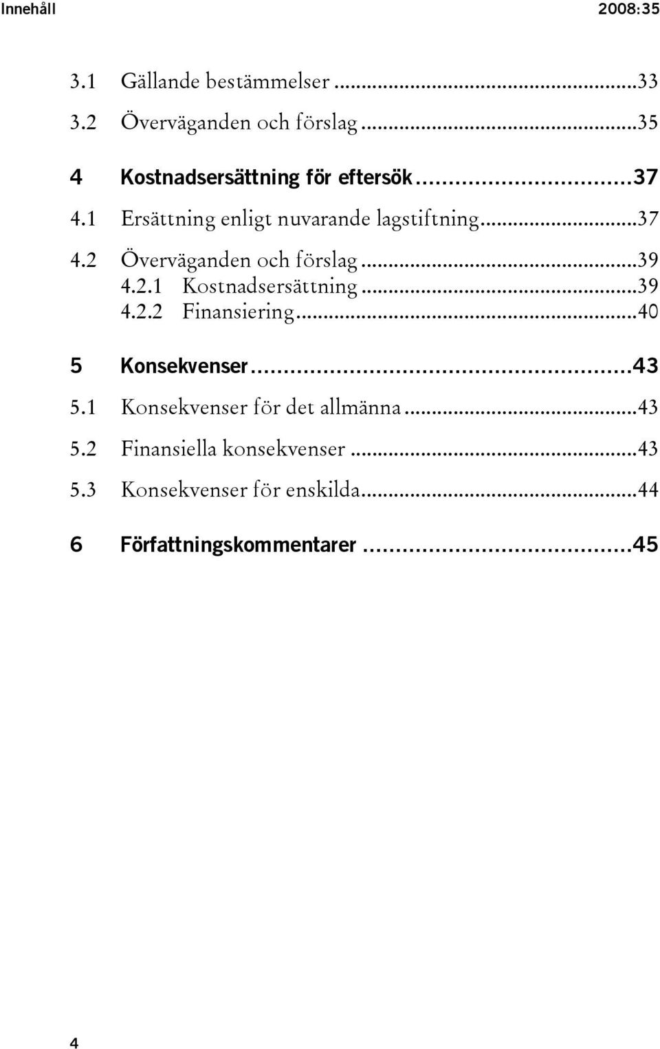 ..39 4.2.1 Kostnadsersättning...39 4.2.2 Finansiering...40 5 Konsekvenser...43 5.