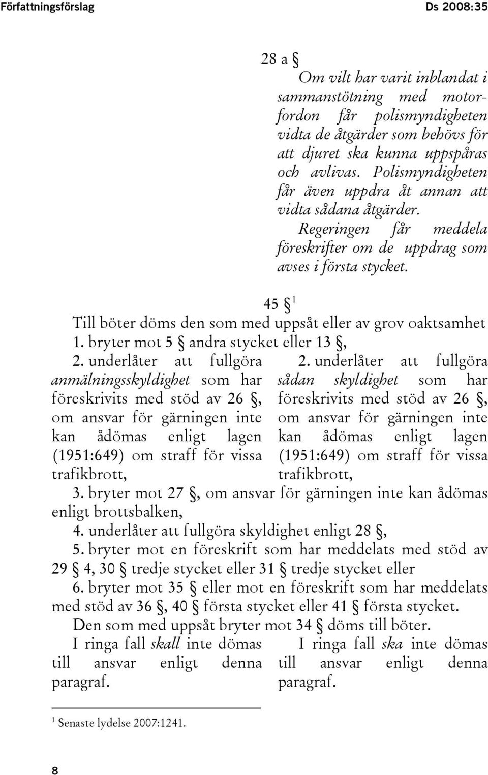 45 1 Till böter döms den som med uppsåt eller av grov oaktsamhet 1. bryter mot 5 andra stycket eller 13, 2.