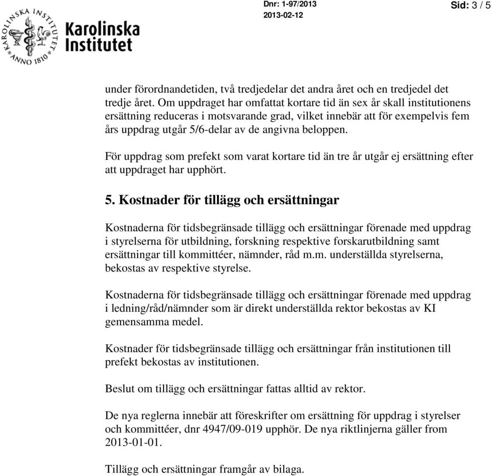 För uppdrag som prefekt som varat kortare tid än tre år utgår ej ersättning efter att uppdraget har upphört. 5.