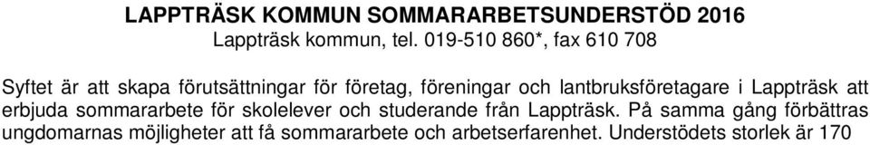 På samma gång förbättras ungdomarnas möjligheter att få sommararbete och arbetserfarenhet. Understödets storlek är 170 per sysselsatt skolelev och studerande.