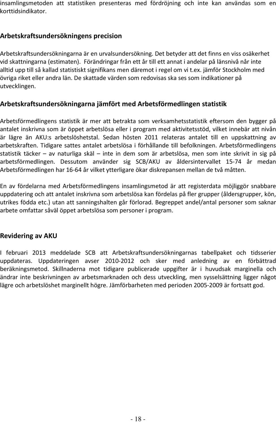 Förändringar från ett år till ett annat i andelar på länsnivå når inte alltid upp till så kallad statistiskt signifikans men däremot i regel om vi t.ex.