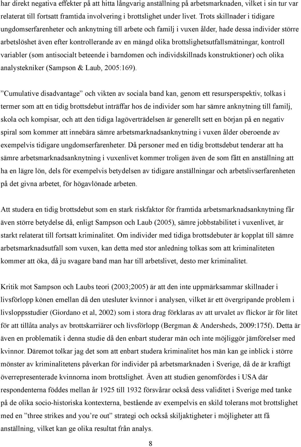 brottslighetsutfallsmätningar, kontroll variabler (som antisocialt beteende i barndomen och individskillnads konstruktioner) och olika analystekniker (Sampson & Laub, 2005:169).