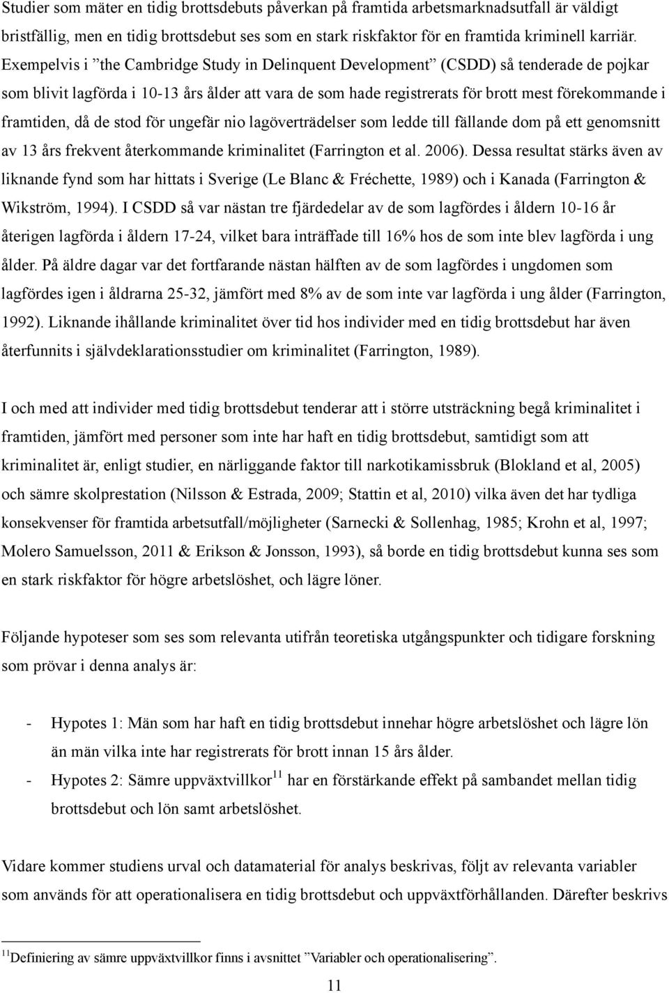 framtiden, då de stod för ungefär nio lagöverträdelser som ledde till fällande dom på ett genomsnitt av 13 års frekvent återkommande kriminalitet (Farrington et al. 2006).