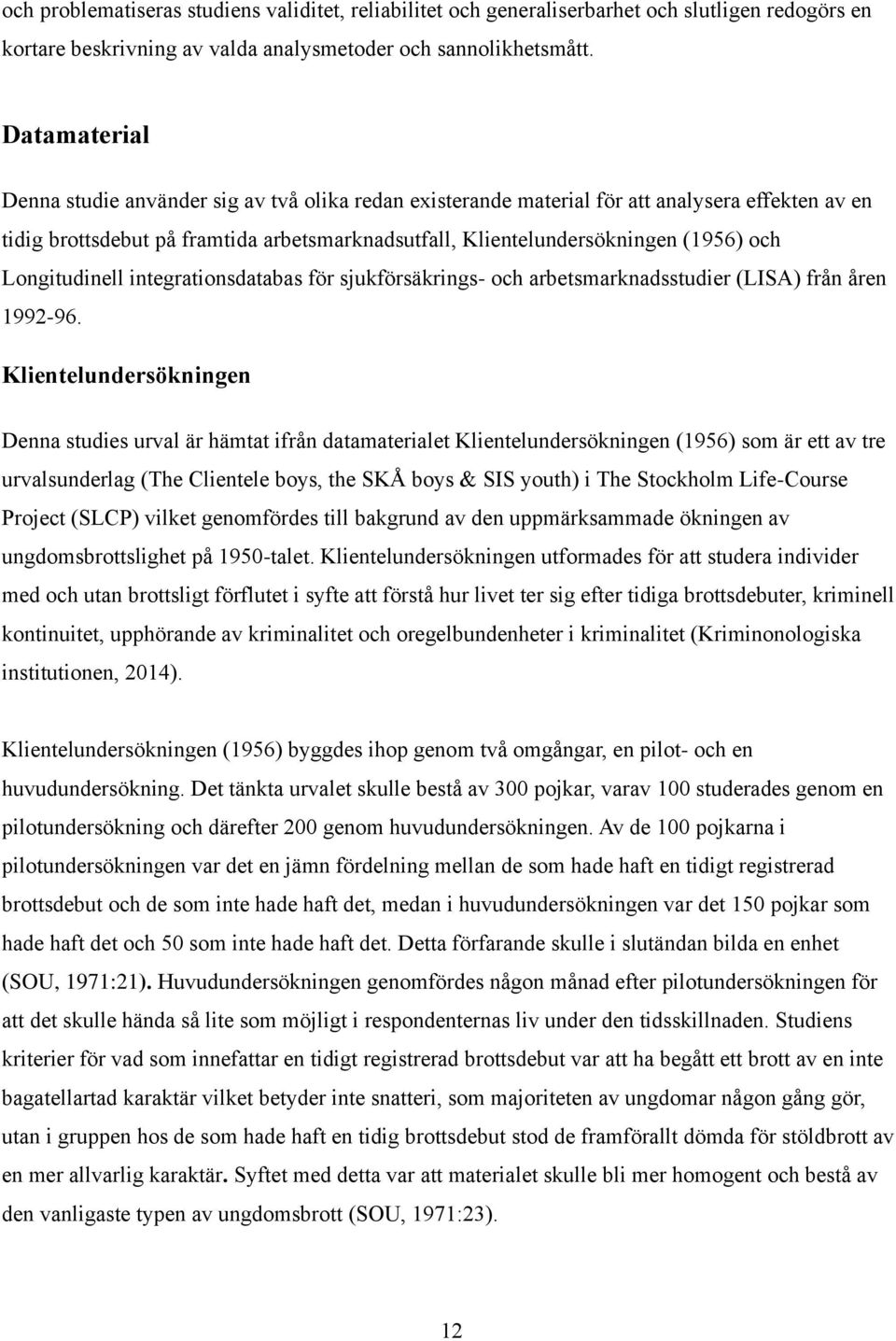 Longitudinell integrationsdatabas för sjukförsäkrings- och arbetsmarknadsstudier (LISA) från åren 1992-96.