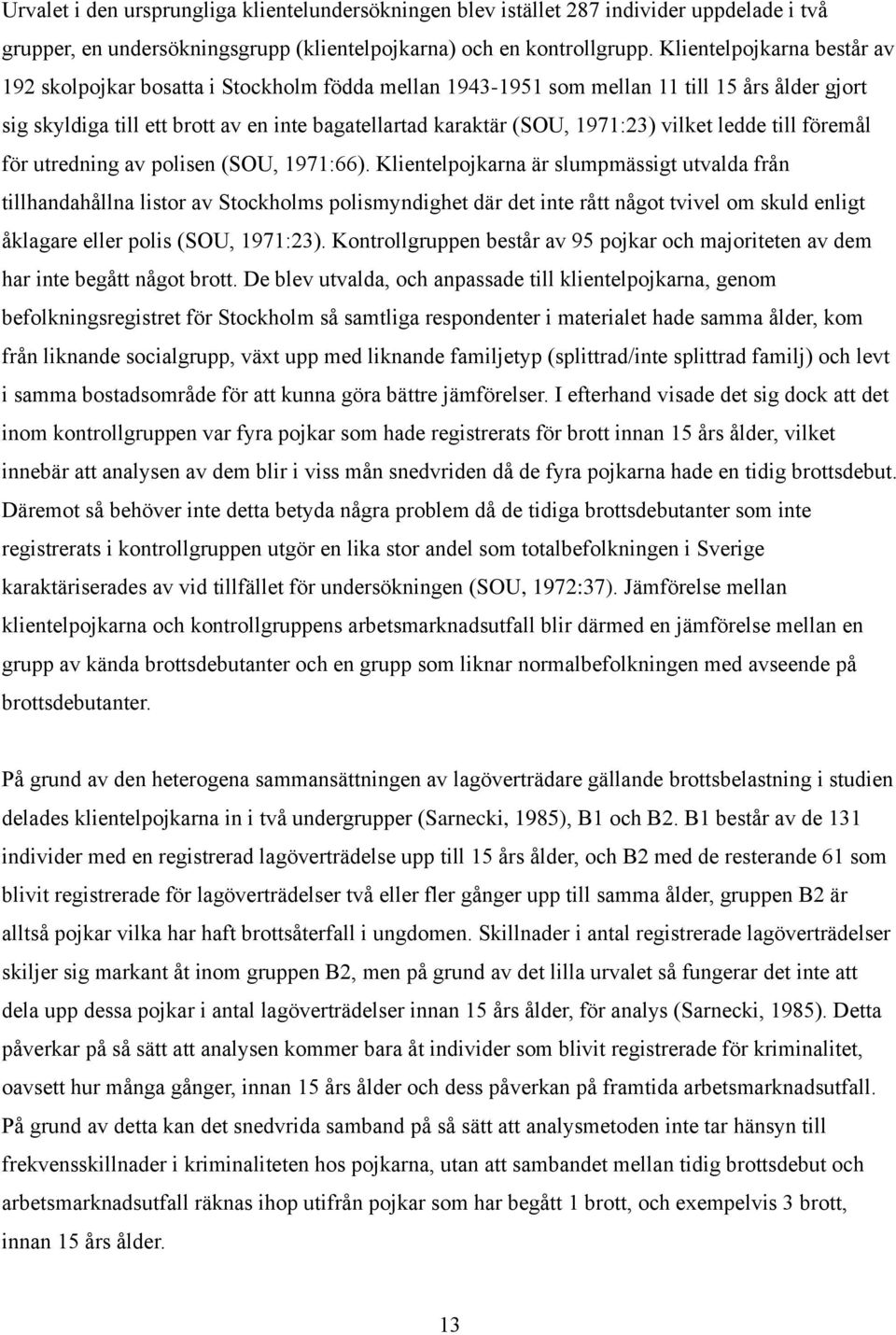 vilket ledde till föremål för utredning av polisen (SOU, 1971:66).