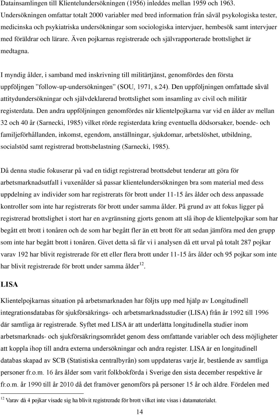 föräldrar och lärare. Även pojkarnas registrerade och självrapporterade brottslighet är medtagna.