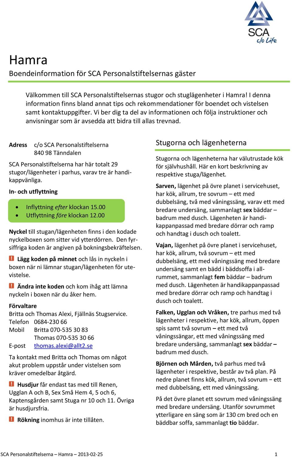 Vi ber dig ta del av informationen och följa instruktioner och anvisningar som är avsedda att bidra till allas trevnad.