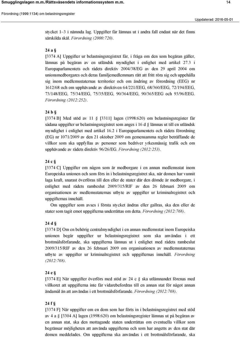 3 i Europaparlamentets och rådets direktiv 2004/38/EG av den 29 april 2004 om unionsmedborgares och deras familjemedlemmars rätt att fritt röra sig och uppehålla sig inom medlemsstaternas territorier