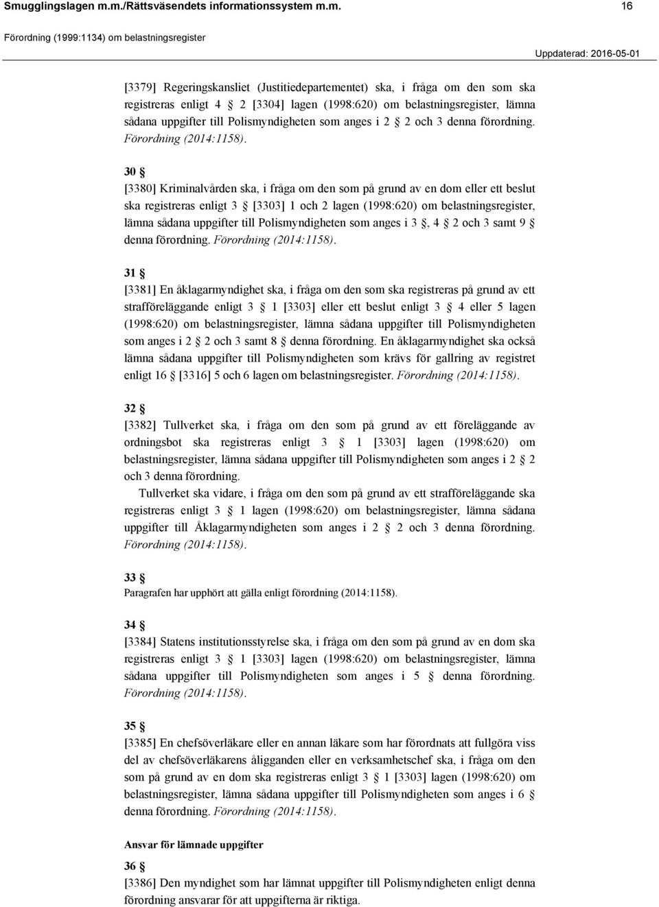 30 [3380] Kriminalvården ska, i fråga om den som på grund av en dom eller ett beslut ska registreras enligt 3 [3303] 1 och 2 lagen (1998:620) om belastningsregister, lämna sådana uppgifter till