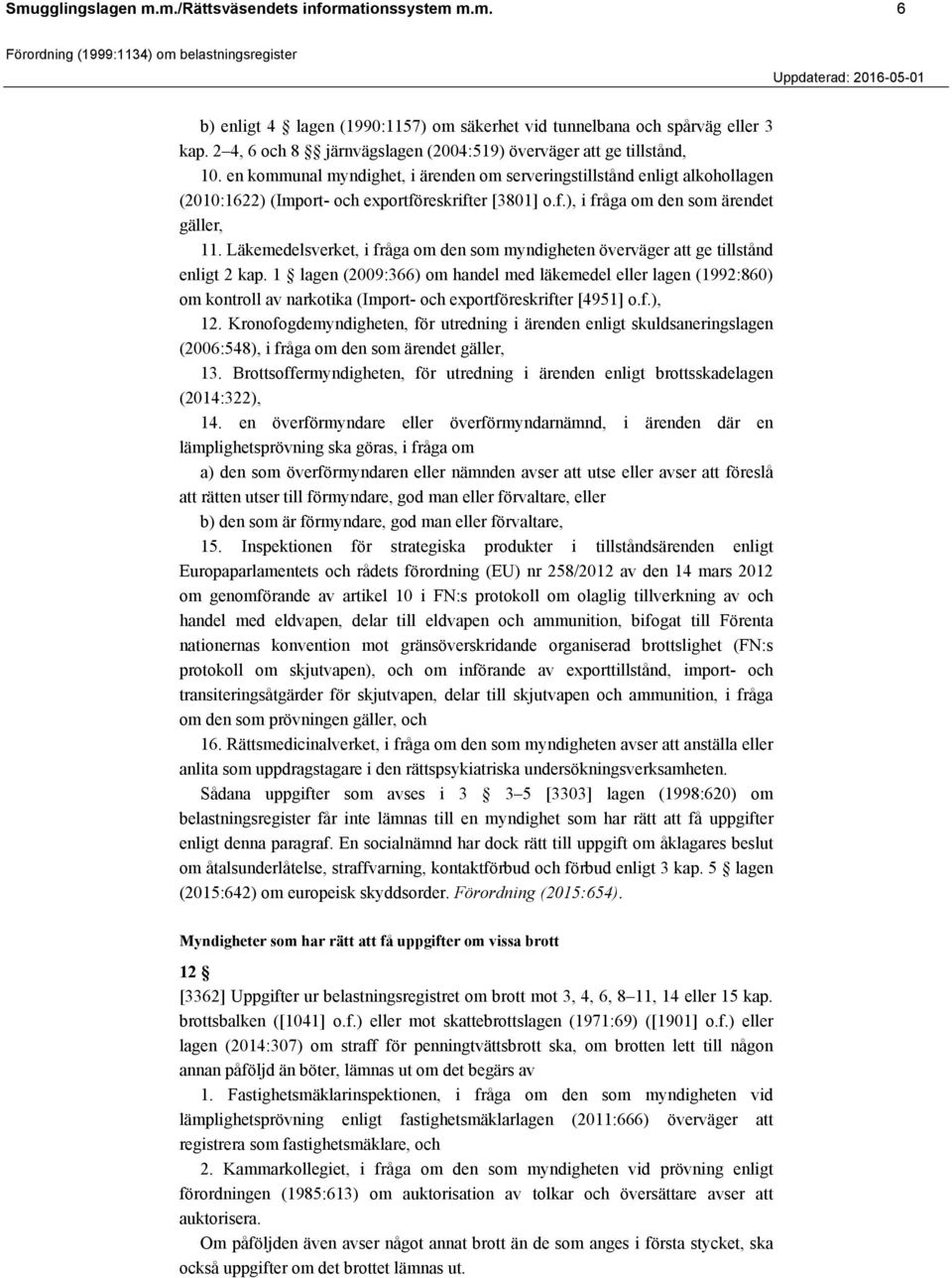 f.), i fråga om den som ärendet gäller, 11. Läkemedelsverket, i fråga om den som myndigheten överväger att ge tillstånd enligt 2 kap.