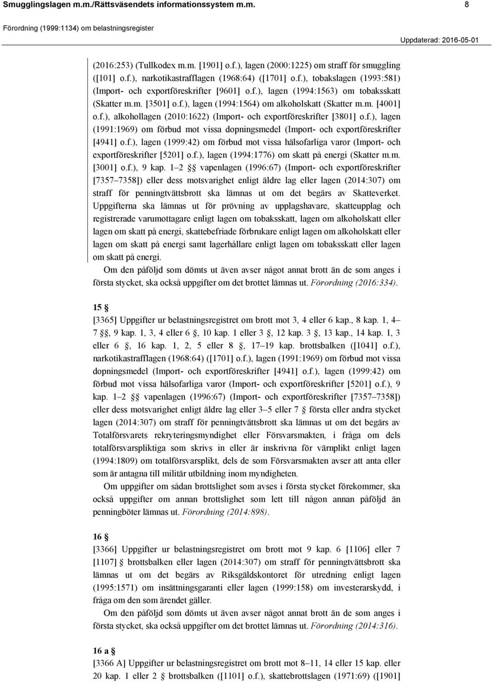 f.), lagen (1991:1969) om förbud mot vissa dopningsmedel (Import- och exportföreskrifter [4941] o.f.), lagen (1999:42) om förbud mot vissa hälsofarliga varor (Import- och exportföreskrifter [5201] o.