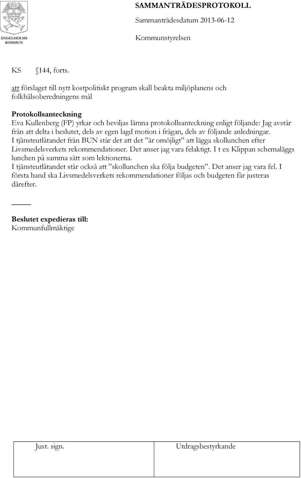 enligt följande: Jag avstår från att delta i beslutet, dels av egen lagd motion i frågan, dels av följande anledningar.