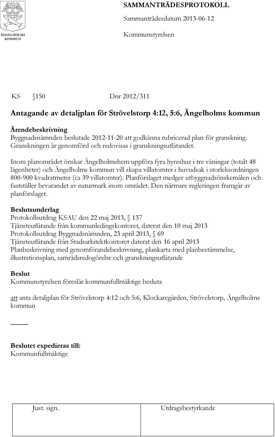 Inom planområdet önskar Ängelholmshem uppföra fyra hyreshus i tre våningar (totalt 48 lägenheter) och Ängelholms kommun vill skapa villatomter i huvudsak i storleksordningen 800-900 kvadratmeter (ca