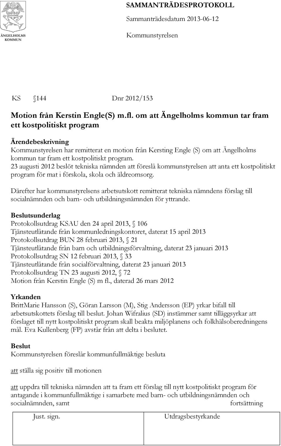 23 augusti 2012 beslöt tekniska nämnden att föreslå kommunstyrelsen att anta ett kostpolitiskt program för mat i förskola, skola och äldreomsorg.