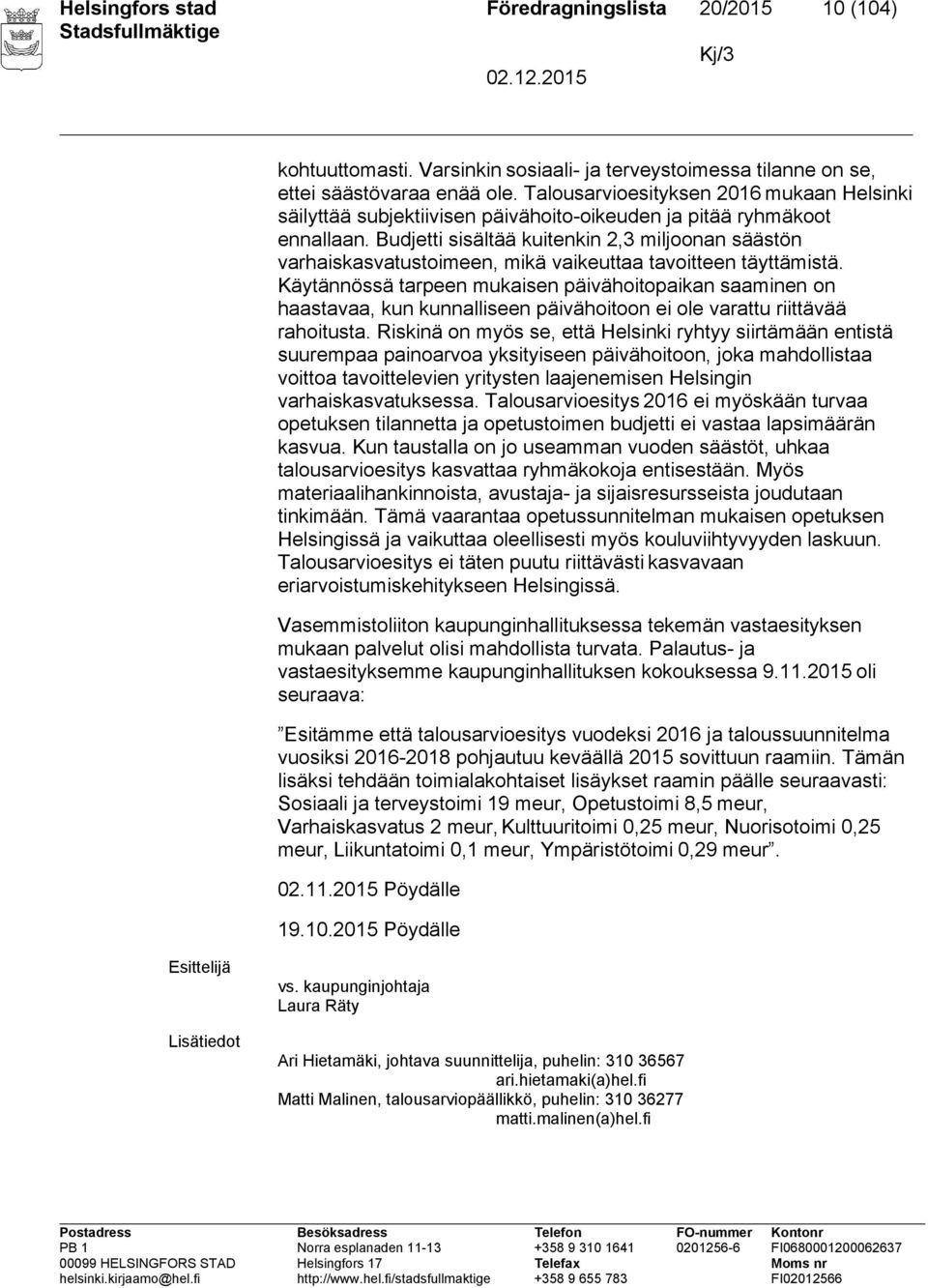 Budjetti sisältää kuitenkin 2,3 miljoonan säästön varhaiskasvatustoimeen, mikä vaikeuttaa tavoitteen täyttämistä.