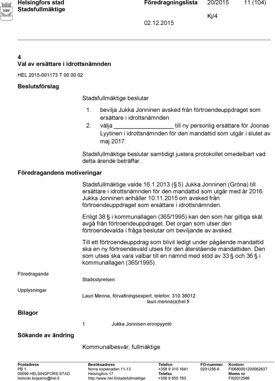 välja till ny personlig ersättare för Joonas Lyytinen i idrottsnämnden för den mandattid som utgår i slutet av maj 2017. beslutar samtidigt justera protokollet omedelbart vad detta ärende beträffar.