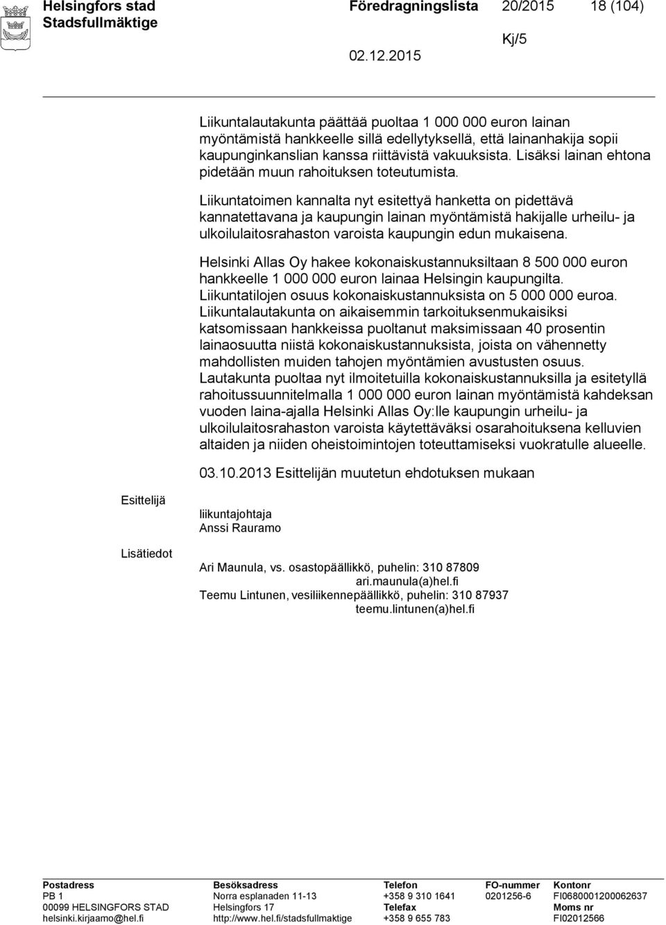 Liikuntatoimen kannalta nyt esitettyä hanketta on pidettävä kannatettavana ja kaupungin lainan myöntämistä hakijalle urheilu- ja ulkoilulaitosrahaston varoista kaupungin edun mukaisena.