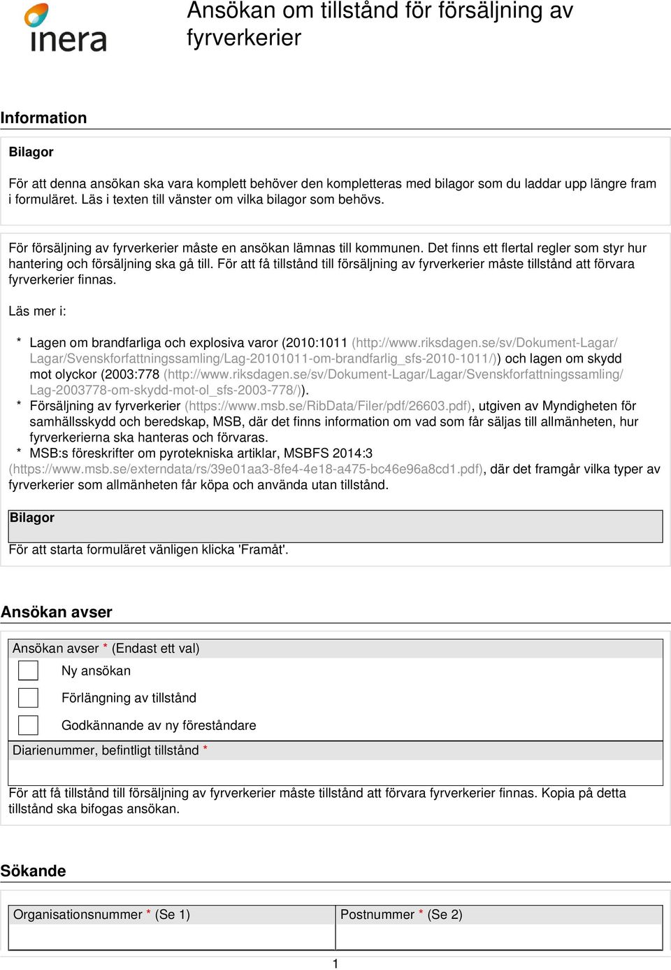 För att få tillstånd till försäljning av måste tillstånd att förvara finnas. Läs mer i: * Lagen om brandfarliga och explosiva varor (2010:1011 (http://www.riksdagen.