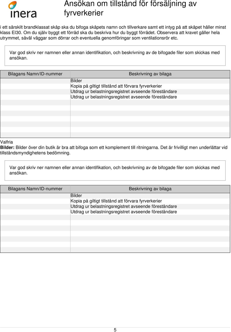 Observera att kravet gäller hela utrymmet, såväl väggar som dörrar och eventuella genomföringar som ventilationsrör etc.