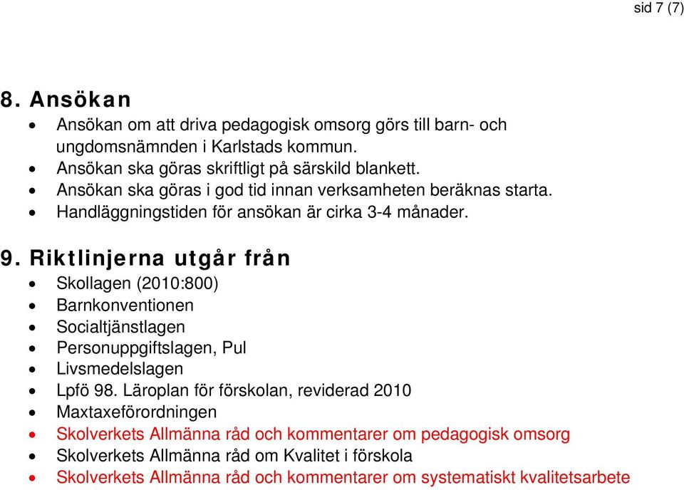 Riktlinjerna utgår från Skollagen (2010:800) Barnkonventionen Socialtjänstlagen Personuppgiftslagen, Pul Livsmedelslagen Lpfö 98.