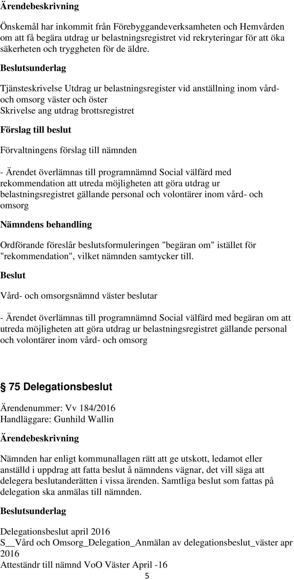 välfärd med rekommendation att utreda möjligheten att göra utdrag ur belastningsregistret gällande personal och volontärer inom vård- och omsorg Nämndens behandling Ordförande föreslår